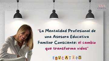 Mentalidad Profesional de una Asesora Educativa Familiar Consciente: el cambio que transforma vidas