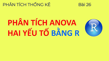 Phân tích phương sai hai yếu tố bằng R | Phân Tích Thống Kê 26 | Learn to do SCIENCE