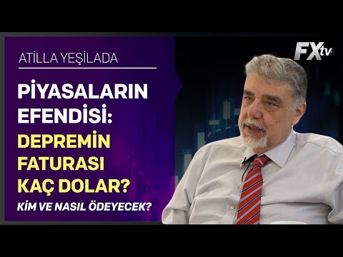 Piyasaların Efendisi: Depremin faturası kaç dolar? Kim ve nasıl ödeyecek? | Atilla Yeşilada