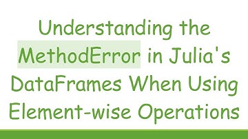 Understanding the MethodError in Julia