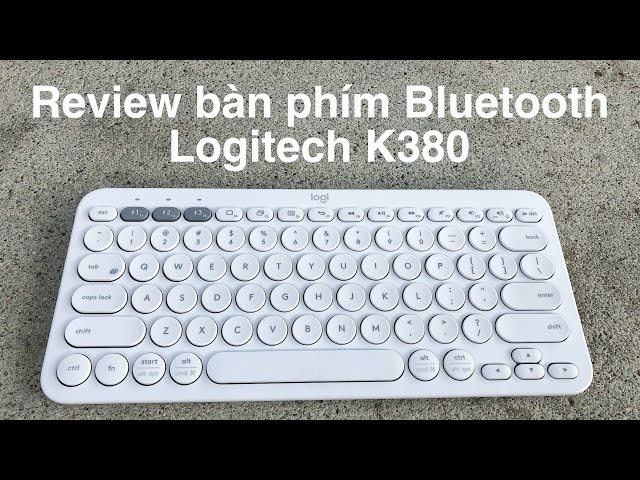Bàn phím Bluetooth Logitech K380 - Review và hướng dẫn kết nối nhiều thiết bị