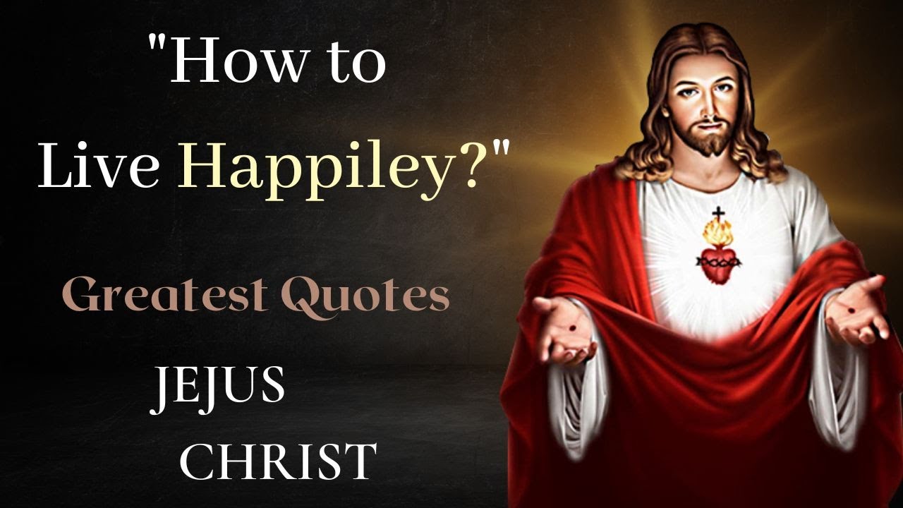 Jejus Christ Quotes How To Live Happiley? Jesus Christ Greatest