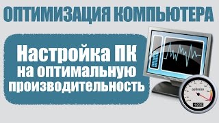 Настройка компьютера на оптимальную производительность. Все об оптимизации ПК