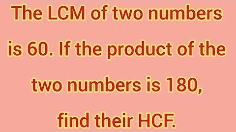 The LCM of two numbers is 60. If the product of the two numbers is 180, find their HCF. | Learnmaths