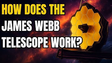 How Does the James Webb Space Telescope Work? Secrets of the Universe Revealed
