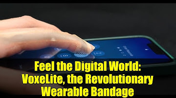Feel the Digital World: VoxeLite, the Revolutionary Wearable Bandage