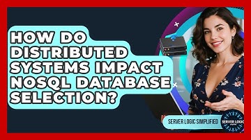 How Do Distributed Systems Impact NoSQL Database Selection? - Server Logic Simplified