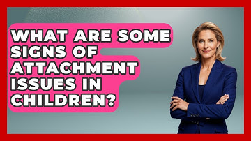 What Are Some Signs Of Attachment Issues In Children? - Child Welfare Network
