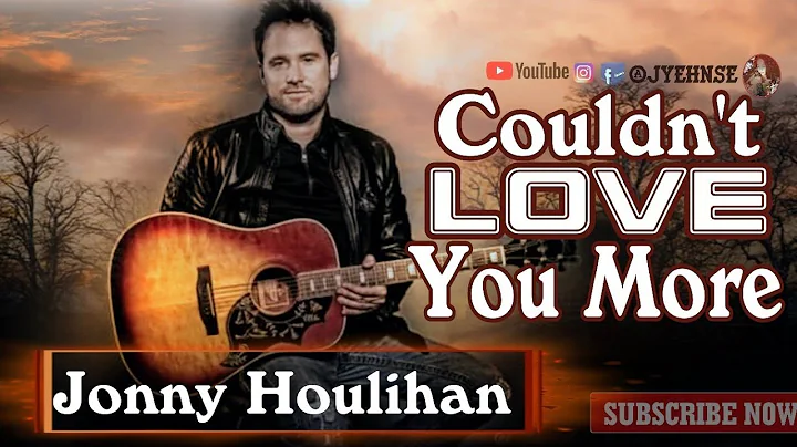 Couldn't Love You More -[Lyrics] by Jonny Houlihan...