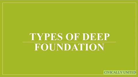 TYPES OF DEEP FOUNDATION /DIFFERENT TYPES OF DEEP FOUNDATION