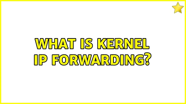 Unix & Linux: What is kernel ip forwarding? (2 Solutions!!)