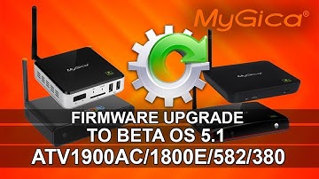 MyGica ATV 1900AC/1800E/582/380 Firmware upgrade to OS 5.1 Beta