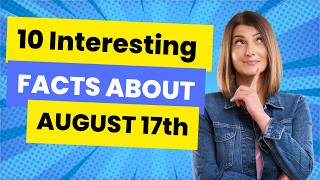 Information Did you know 10 facts about August 17th! News