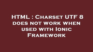 HTML : Charset UTF 8 does not work when used with Ionic Framework