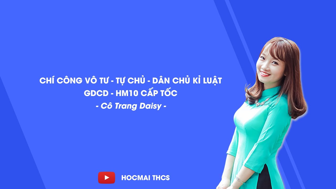 Chí công vô tư- Tự chủ- Dân chủ kỉ luật – GDCD – HM10 Cấp tốc – Cô Trang Daisy – HOCMAI