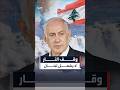 رغم تأييده لقرار ترمب في إيران نتنياهو وقف النار لا يشمل لبنان