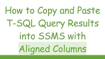 How to Copy and Paste T-SQL Query Results into SSMS with Aligned Columns