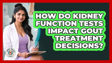 How Do Kidney Function Tests Impact Gout Treatment Decisions? - Gout Relief Guide