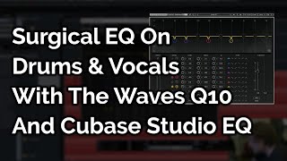 Surgical EQ On Drums & Vocals With The Waves Q10 And Cubase Studio EQ Plugin