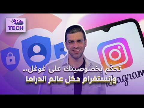 "هنا تِك" - عمر قصقص -  تحكّم بخصوصيتك على غوغل.. وإنستغرام دخل عالم الدراما