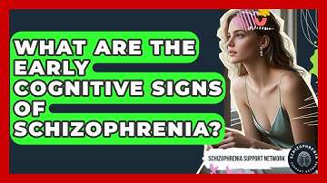 What Are The Early Cognitive Signs Of Schizophrenia? - Schizophrenia Support Network