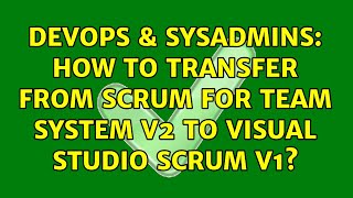 DevOps & SysAdmins: How to transfer from Scrum For Team System V2 to Visual Studio Scrum V1?