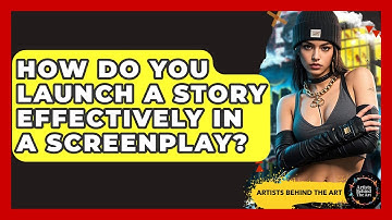 How Do You Launch A Story Effectively In A Screenplay? - Artists Behind the Art