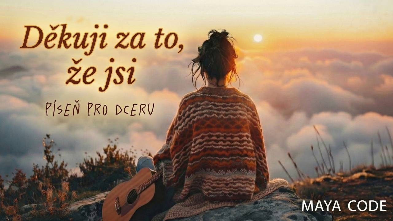 Maya Code - Děkuji za to, že jsi | Píseň pro dceru