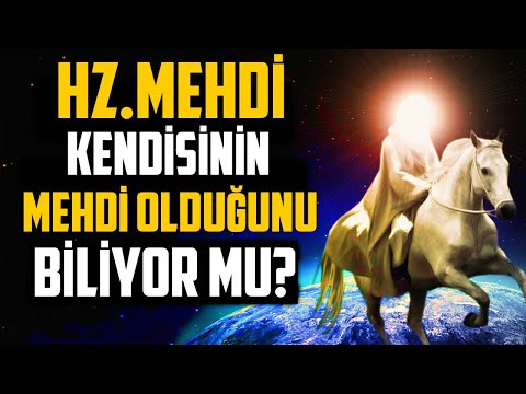 HZ.MEHDİ KENDİSİNİN MEHDİ OLDUĞUNU BİLİYOR MU?