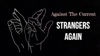 ► Strangers Again《回到陌生人》- Against The Current Lyrics Video 中文翻譯