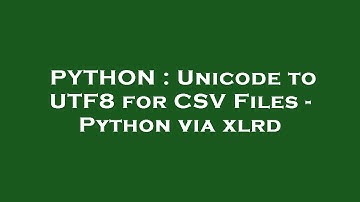 PYTHON : Unicode to UTF8 for CSV Files - Python via xlrd