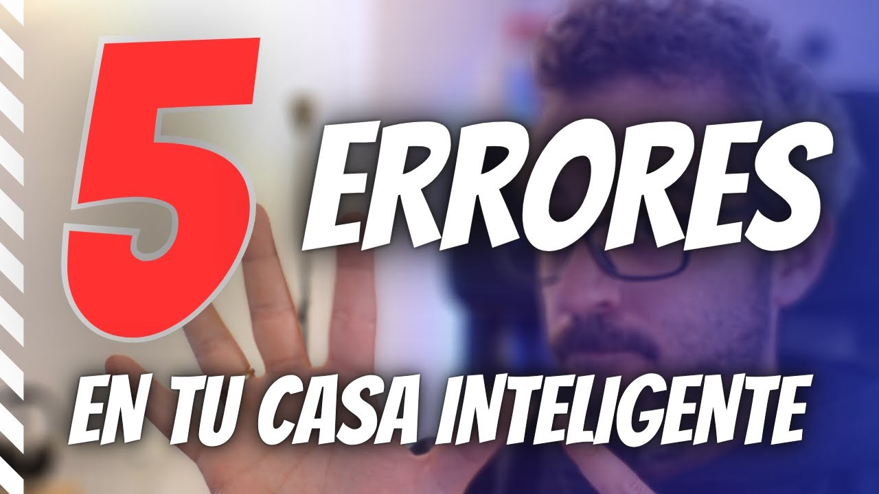 5 ERRORES que debes evitar al empezar tu casa inteligente