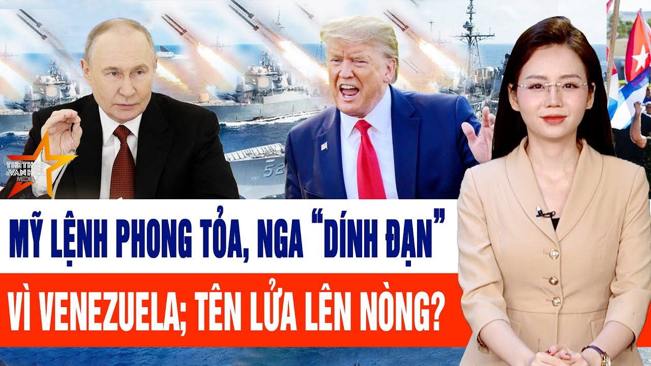 Toàn cảnh thế giới 16/1: Ông Trump lệnh phong tỏa, Nga “dính đạn” vì Venezuela; tên lửa lên nòng?