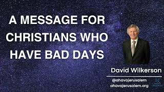 David Wilkerson  A MESSAGE FOR CHRISTIANS WHO HAVE BAD DAYS