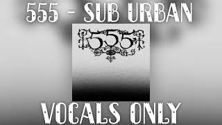 555 - Sub Urban (Vocals Only)