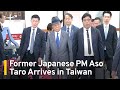Former japanese pm aso taro arrives in taiwan  taiwanplus news