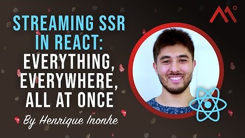 Streaming SSR in React: Everything, Everywhere, all at Once, by Henrique Inonhe