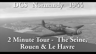 DCS Normandy 1944 - 2 Minute Tour - The Seine, Rouen & Le Havre