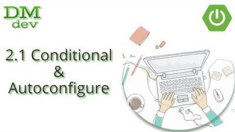 Spring Boot. 2.1 Conditional & Autoconfigure