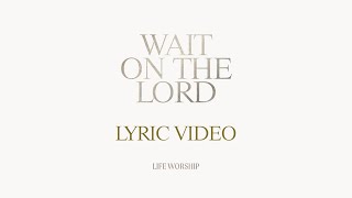 Wait On The Lord | LIFE Worship | Lyric