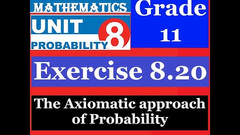 Mathematics Grade 11 Unit 8 Exercise 8.20(The Axiomatic approach of an Probability)@Girma21​