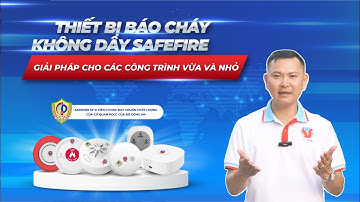 Thiết bị báo cháy không dây SafeFire - Giải pháp không thể bỏ lỡ cho các công trình vừa và nhỏ