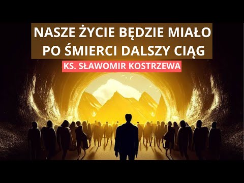 Nasze życie będzie miało po śmierci dalszy ciąg - ks. Sławomir Kostrzewa