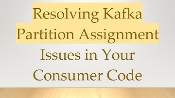 Resolving Kafka Partition Assignment Issues in Your Consumer Code