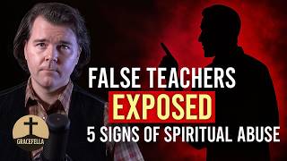 False Teachers EXPOSED: 5 Signs of Spiritual Abuse