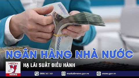 Ngân hàng nhà nước hạ lãi suất điều hành - VNEWS