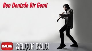 Selçuk Balcı - Ben Denizde Bir Gemi [ Vargit Zamanı © 2020 Kalan Müzik ]