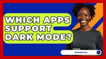 Which Apps Support Dark Mode? - Be App Savvy