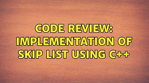 Code Review: Implementation of Skip List Using C++ (2 Solutions!!)