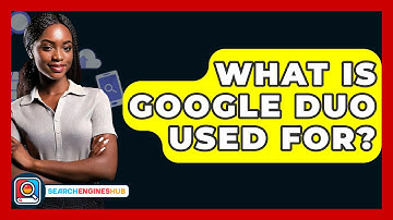 What Is Google Duo Used For? - SearchEnginesHub.com